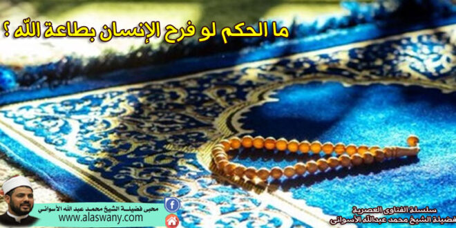 ما الحكم لو فرح الإنسان بطاعة الله ؟