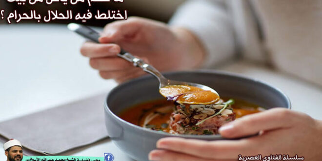 ما حكم من يأكل من بيت اختلط فيه الحلال بالحرام ؟