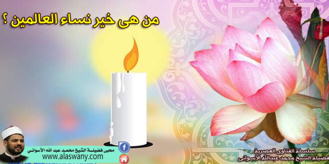 من هى خير نساء العالمين ؟