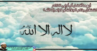 أيهما أفضل للذاكر الاشتغال بذكر الجلالة أو لا إله إلا الله ؟