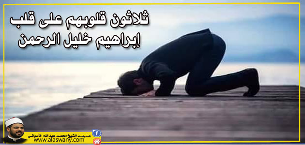 ثلاثون قلوبهم على قلب إبراهيم خليل الرحمن