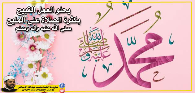 يحلو العمل القبيح بكثرة الصلاة على المليح صلى الله عليه وآله وسلم 