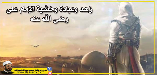 زهد وعبادة وخشية الإمام على رضى الله عنه